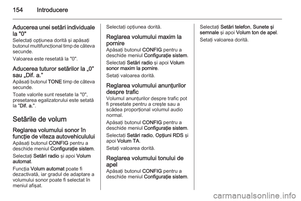 OPEL ZAFIRA C 2015 Manual pentru sistemul Infotainment (in Romanian) 154Introducere
Aducerea unei setări individuale
la "0"
Selectaţi opţiunea dorită şi apăsaţi
butonul multifuncţional timp de câteva secunde.
Valoarea este resetată la "0".
Adu OPEL ZAFIRA C 2015 Manual pentru sistemul Infotainment (in Romanian) 154Introducere
Aducerea unei setări individuale
la "0"
Selectaţi opţiunea dorită şi apăsaţi
butonul multifuncţional timp de câteva secunde.
Valoarea este resetată la "0".
Adu