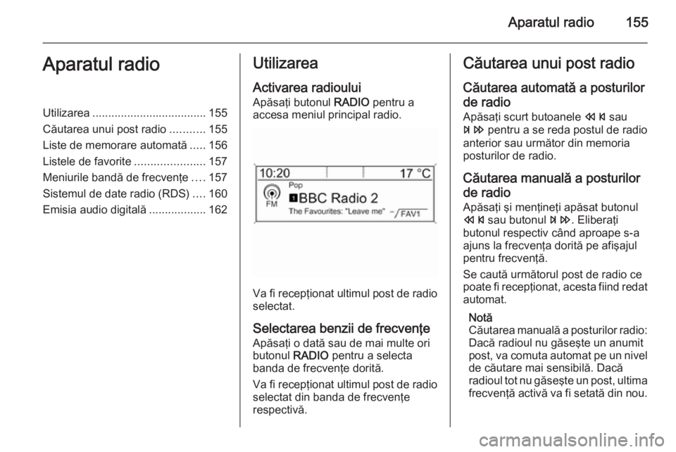 OPEL ZAFIRA C 2015  Manual pentru sistemul Infotainment (in Romanian) Aparatul radio155Aparatul radioUtilizarea.................................... 155
Căutarea unui post radio ...........155
Liste de memorare automată .....156
Listele de favorite ....................
