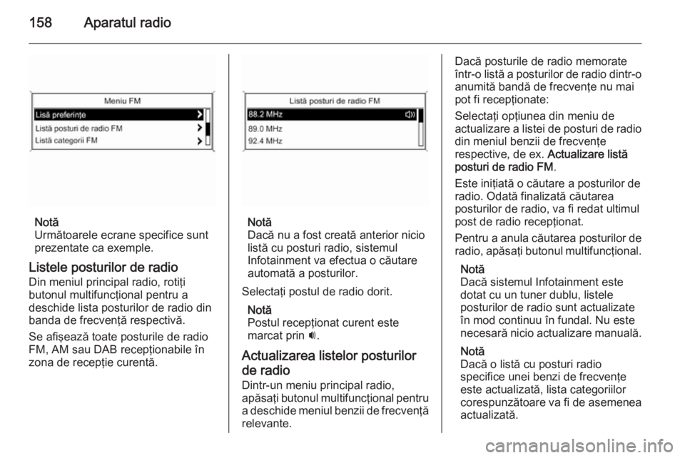 OPEL ZAFIRA C 2015 Manual pentru sistemul Infotainment (in Romanian) 158Aparatul radio
Notă
Următoarele ecrane specifice sunt
prezentate ca exemple.
Listele posturilor de radio
Din meniul principal radio, rotiţi
butonul multifuncţional pentru a
deschide lista postu OPEL ZAFIRA C 2015 Manual pentru sistemul Infotainment (in Romanian) 158Aparatul radio
Notă
Următoarele ecrane specifice sunt
prezentate ca exemple.
Listele posturilor de radio
Din meniul principal radio, rotiţi
butonul multifuncţional pentru a
deschide lista postu