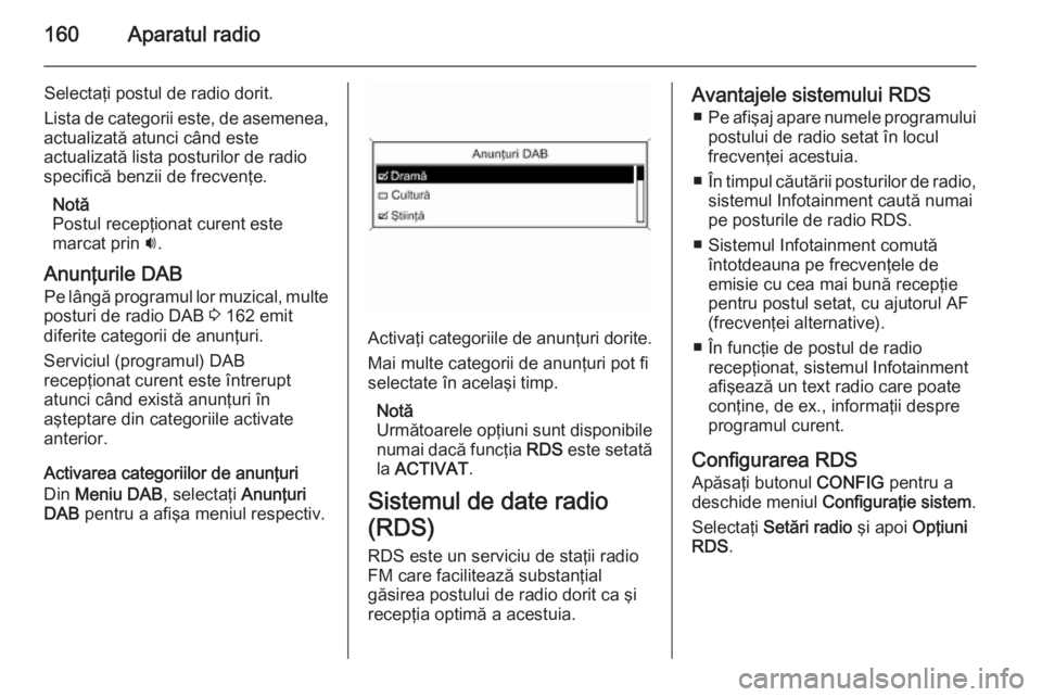 OPEL ZAFIRA C 2015 Manual pentru sistemul Infotainment (in Romanian) 160Aparatul radio
Selectaţi postul de radio dorit.
Lista de categorii este, de asemenea,
actualizată atunci când este
actualizată lista posturilor de radio
specifică benzii de frecvenţe.
Notă
P OPEL ZAFIRA C 2015 Manual pentru sistemul Infotainment (in Romanian) 160Aparatul radio
Selectaţi postul de radio dorit.
Lista de categorii este, de asemenea,
actualizată atunci când este
actualizată lista posturilor de radio
specifică benzii de frecvenţe.
Notă
P