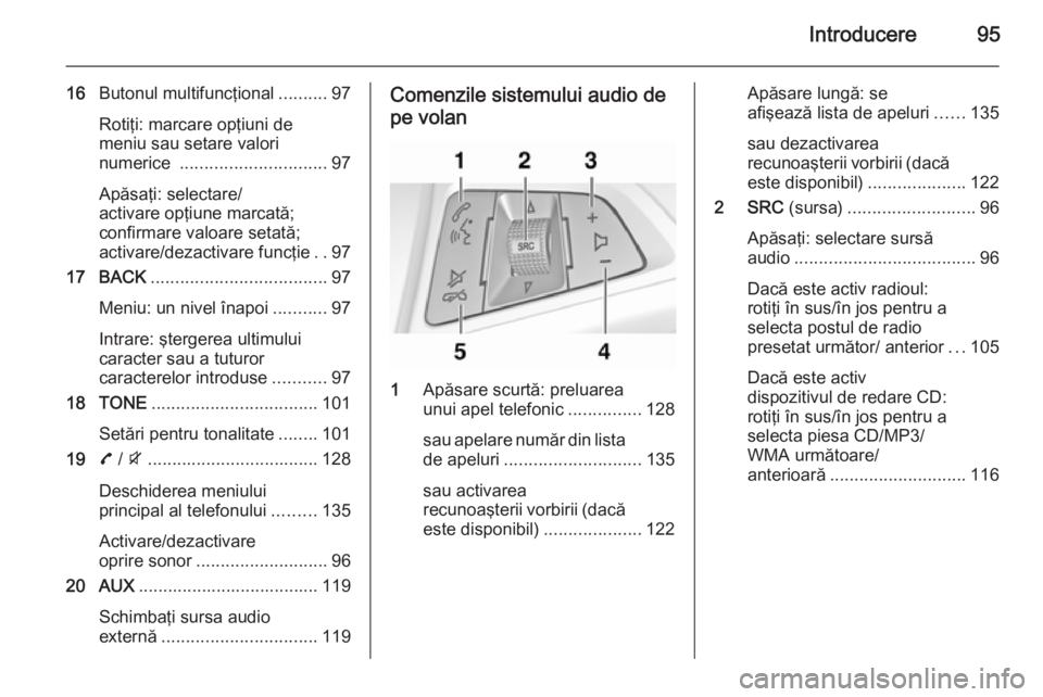 OPEL ZAFIRA C 2015 Manual pentru sistemul Infotainment (in Romanian) Introducere95
16Butonul multifuncţional ..........97
Rotiţi: marcare opţiuni de
meniu sau setare valori
numerice .............................. 97
Apăsaţi: selectare/
activare opţiune marcată; OPEL ZAFIRA C 2015 Manual pentru sistemul Infotainment (in Romanian) Introducere95
16Butonul multifuncţional ..........97
Rotiţi: marcare opţiuni de
meniu sau setare valori
numerice .............................. 97
Apăsaţi: selectare/
activare opţiune marcată;