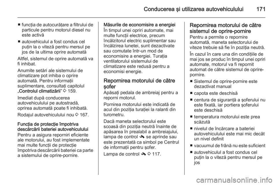 OPEL ZAFIRA C 2015 Manual de utilizare (in Romanian) Conducerea şi utilizarea autovehiculului171
■funcţia de autocurăţare a filtrului de
particule pentru motorul diesel nu
este activă
■ autovehiculul a fost condus cel puţin la o viteză pentru OPEL ZAFIRA C 2015 Manual de utilizare (in Romanian) Conducerea şi utilizarea autovehiculului171
■funcţia de autocurăţare a filtrului de
particule pentru motorul diesel nu
este activă
■ autovehiculul a fost condus cel puţin la o viteză pentru