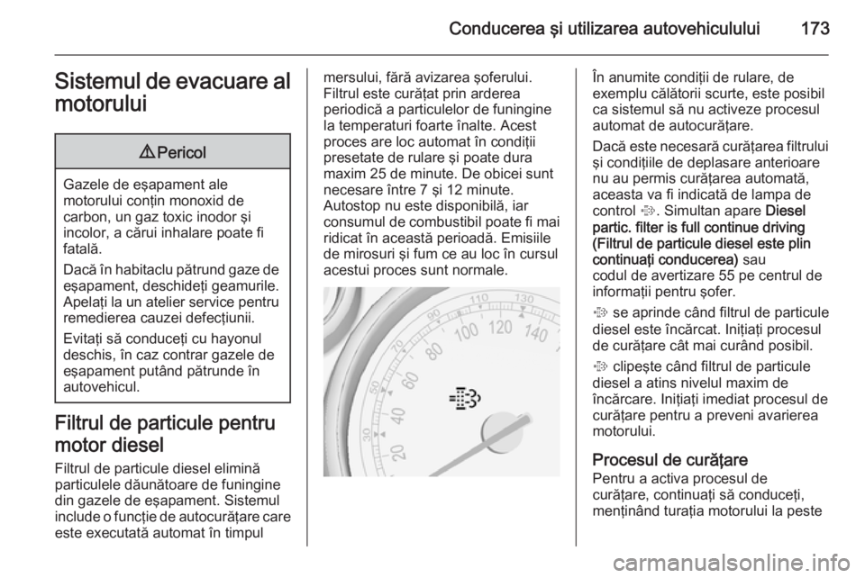 OPEL ZAFIRA C 2015 Manual de utilizare (in Romanian) Conducerea şi utilizarea autovehiculului173Sistemul de evacuare al
motorului9 Pericol
Gazele de eşapament ale
motorului conţin monoxid de
carbon, un gaz toxic inodor şi
incolor, a cărui inhalare OPEL ZAFIRA C 2015 Manual de utilizare (in Romanian) Conducerea şi utilizarea autovehiculului173Sistemul de evacuare al
motorului9 Pericol
Gazele de eşapament ale
motorului conţin monoxid de
carbon, un gaz toxic inodor şi
incolor, a cărui inhalare