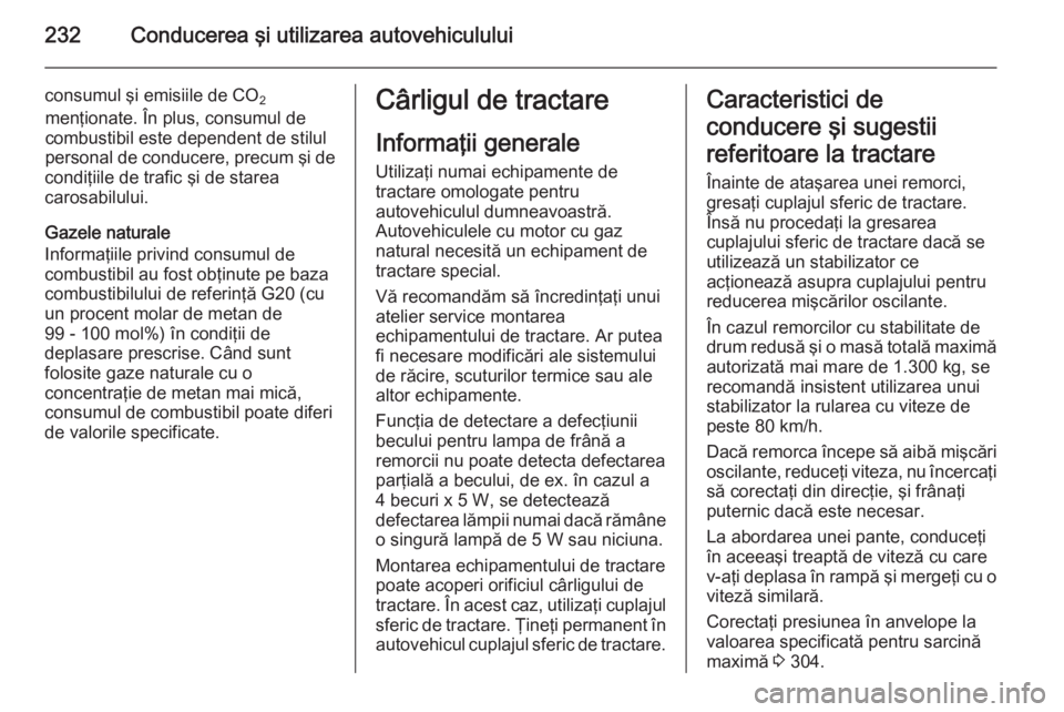 OPEL ZAFIRA C 2015 Manual de utilizare (in Romanian) 232Conducerea şi utilizarea autovehiculului
consumul şi emisiile de CO2
menţionate. În plus, consumul de
combustibil este dependent de stilul
personal de conducere, precum şi de
condiţiile de tr OPEL ZAFIRA C 2015 Manual de utilizare (in Romanian) 232Conducerea şi utilizarea autovehiculului
consumul şi emisiile de CO2
menţionate. În plus, consumul de
combustibil este dependent de stilul
personal de conducere, precum şi de
condiţiile de tr