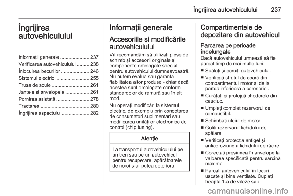 OPEL ZAFIRA C 2015 Manual de utilizare (in Romanian) Îngrijirea autovehiculului237Îngrijirea
autovehicululuiInformaţii generale .....................237
Verificarea autovehiculului .........238
Înlocuirea becurilor ....................246
Sistemul e OPEL ZAFIRA C 2015 Manual de utilizare (in Romanian) Îngrijirea autovehiculului237Îngrijirea
autovehicululuiInformaţii generale .....................237
Verificarea autovehiculului .........238
Înlocuirea becurilor ....................246
Sistemul e