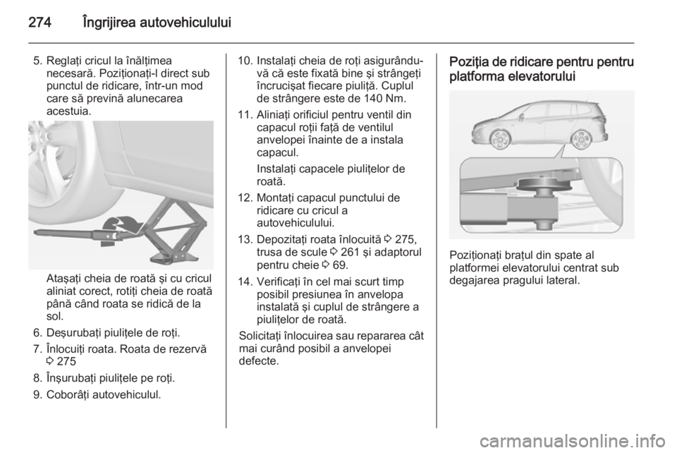 OPEL ZAFIRA C 2015 Manual de utilizare (in Romanian) 274Îngrijirea autovehiculului
5. Reglaţi cricul la înălţimeanecesară. Poziţionaţi-l direct sub
punctul de ridicare, într-un mod
care să prevină alunecarea
acestuia.
Ataşaţi cheia de roat OPEL ZAFIRA C 2015 Manual de utilizare (in Romanian) 274Îngrijirea autovehiculului
5. Reglaţi cricul la înălţimeanecesară. Poziţionaţi-l direct sub
punctul de ridicare, într-un mod
care să prevină alunecarea
acestuia.
Ataşaţi cheia de roat