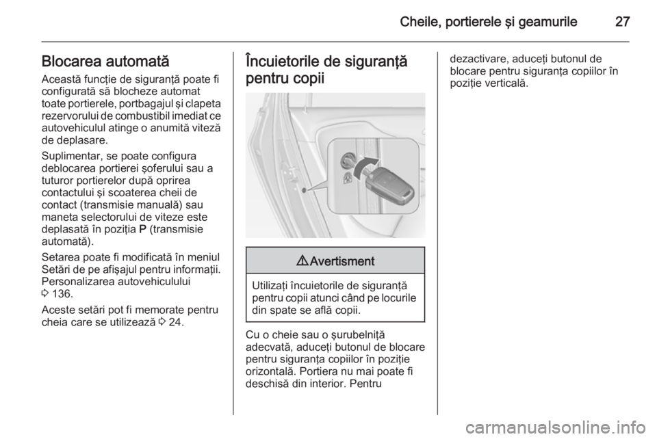 OPEL ZAFIRA C 2015  Manual de utilizare (in Romanian) Cheile, portierele şi geamurile27Blocarea automată
Această funcţie de siguranţă poate fi
configurată să blocheze automat
toate portierele, portbagajul şi clapeta
rezervorului de combustibil i
