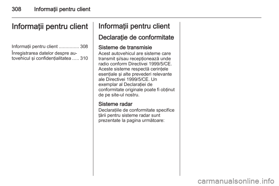 OPEL ZAFIRA C 2015  Manual de utilizare (in Romanian) 308Informaţii pentru clientInformaţii pentru clientInformaţii pentru client...............308
Înregistrarea datelor despre au‐ tovehicul şi confidenţialitatea .....310Informaţii pentru client
