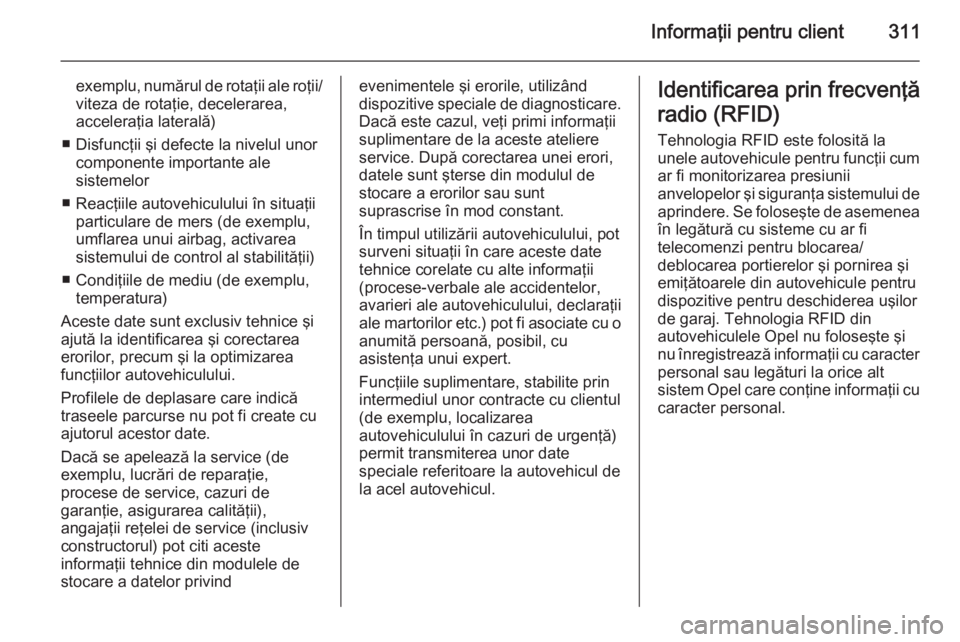 OPEL ZAFIRA C 2015 Manual de utilizare (in Romanian) Informaţii pentru client311
exemplu, numărul de rotaţii ale roţii/viteza de rotaţie, decelerarea,
acceleraţia laterală)
■ Disfuncţii şi defecte la nivelul unor componente importante ale
sis OPEL ZAFIRA C 2015 Manual de utilizare (in Romanian) Informaţii pentru client311
exemplu, numărul de rotaţii ale roţii/viteza de rotaţie, decelerarea,
acceleraţia laterală)
■ Disfuncţii şi defecte la nivelul unor componente importante ale
sis