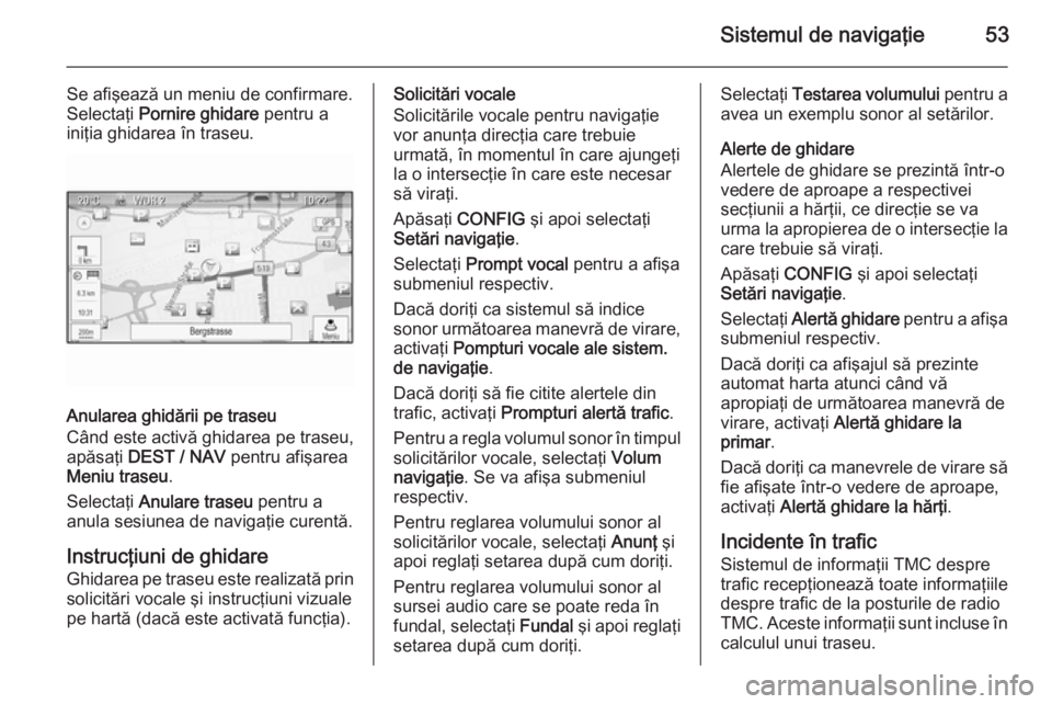 OPEL ZAFIRA C 2015.5 Manual pentru sistemul Infotainment (in Romanian) Sistemul de navigaţie53
Se afişează un meniu de confirmare.
Selectaţi Pornire ghidare pentru a
iniţia ghidarea în traseu.
Anularea ghidării pe traseu
Când este activă ghidarea pe traseu, ap OPEL ZAFIRA C 2015.5 Manual pentru sistemul Infotainment (in Romanian) Sistemul de navigaţie53
Se afişează un meniu de confirmare.
Selectaţi Pornire ghidare pentru a
iniţia ghidarea în traseu.
Anularea ghidării pe traseu
Când este activă ghidarea pe traseu, ap