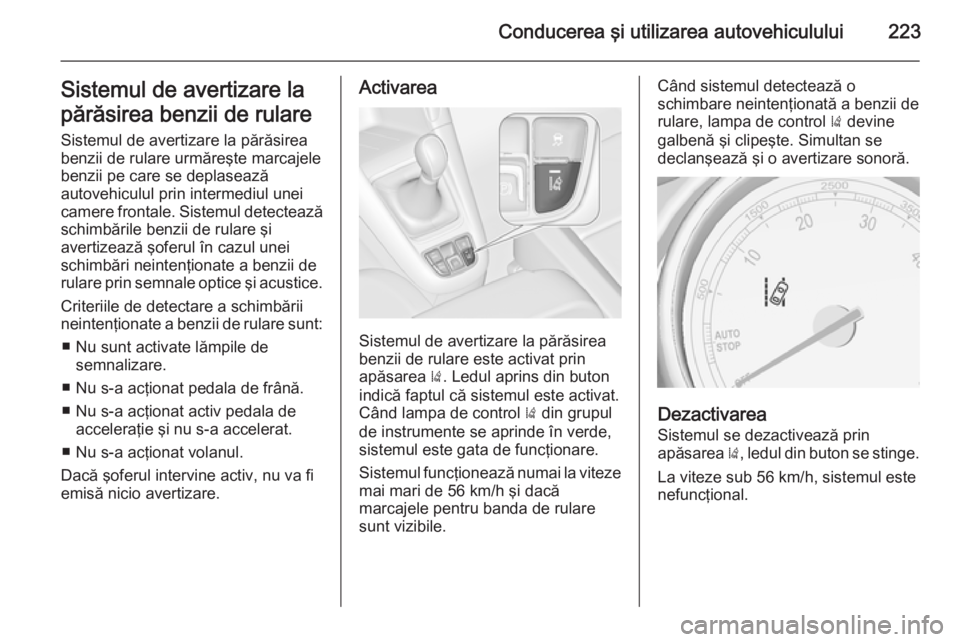 OPEL ZAFIRA C 2015.5 Manual de utilizare (in Romanian) Conducerea şi utilizarea autovehiculului223Sistemul de avertizare la
părăsirea benzii de rulare Sistemul de avertizare la părăsirea
benzii de rulare urmăreşte marcajele
benzii pe care se deplas OPEL ZAFIRA C 2015.5 Manual de utilizare (in Romanian) Conducerea şi utilizarea autovehiculului223Sistemul de avertizare la
părăsirea benzii de rulare Sistemul de avertizare la părăsirea
benzii de rulare urmăreşte marcajele
benzii pe care se deplas