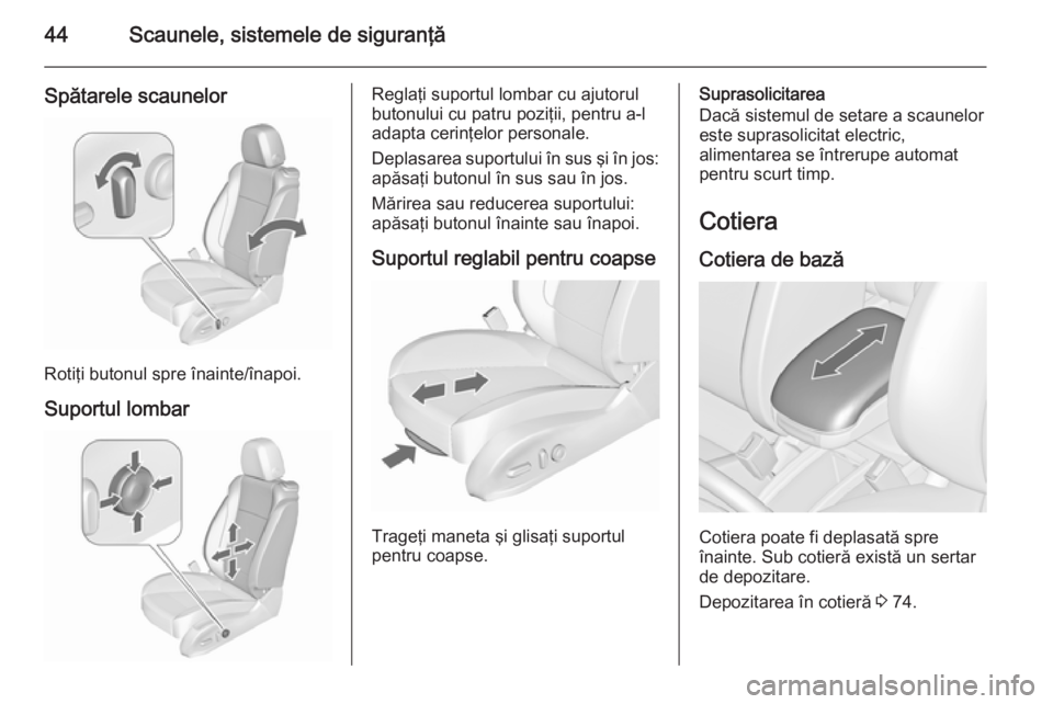 OPEL ZAFIRA C 2015.5  Manual de utilizare (in Romanian) 44Scaunele, sistemele de siguranţă
Spătarele scaunelor
Rotiţi butonul spre înainte/înapoi.
Suportul lombar
Reglaţi suportul lombar cu ajutorul
butonului cu patru poziţii, pentru a-l
adapta cer