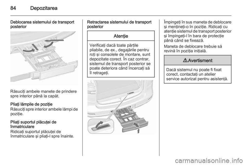 OPEL ZAFIRA C 2015.5 Manual de utilizare (in Romanian) 84Depozitarea
Deblocarea sistemului de transport
posterior
Răsuciţi ambele manete de prindere
spre interior până la capăt.
Pliaţi lămpile de poziţie
Răsuciţi spre interior ambele lămpi de p OPEL ZAFIRA C 2015.5 Manual de utilizare (in Romanian) 84Depozitarea
Deblocarea sistemului de transport
posterior
Răsuciţi ambele manete de prindere
spre interior până la capăt.
Pliaţi lămpile de poziţie
Răsuciţi spre interior ambele lămpi de p