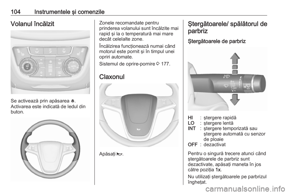 OPEL ZAFIRA C 2016 Manual de utilizare (in Romanian) 104Instrumentele şi comenzileVolanul încălzit
Se activează prin apăsarea *.
Activarea este indicată de ledul din
buton.
Zonele recomandate pentru
prinderea volanului sunt încălzite mai rapid OPEL ZAFIRA C 2016 Manual de utilizare (in Romanian) 104Instrumentele şi comenzileVolanul încălzit
Se activează prin apăsarea *.
Activarea este indicată de ledul din
buton.
Zonele recomandate pentru
prinderea volanului sunt încălzite mai rapid