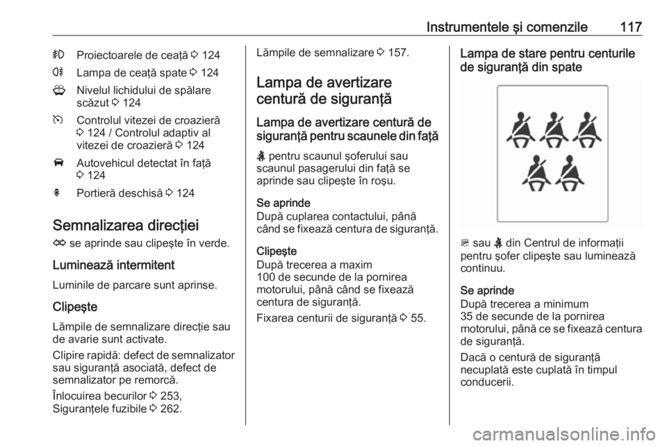 OPEL ZAFIRA C 2016 Manual de utilizare (in Romanian) Instrumentele şi comenzile117>Proiectoarele de ceaţă 3 124rLampa de ceaţă spate 3 124GNivelul lichidului de spălare
scăzut 3 124mControlul vitezei de croazieră
3 124 / Controlul adaptiv al
OPEL ZAFIRA C 2016 Manual de utilizare (in Romanian) Instrumentele şi comenzile117>Proiectoarele de ceaţă 3 124rLampa de ceaţă spate 3 124GNivelul lichidului de spălare
scăzut 3 124mControlul vitezei de croazieră
3 124 / Controlul adaptiv al