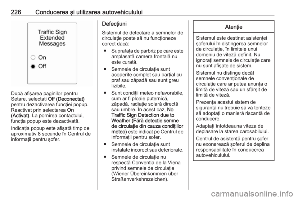 OPEL ZAFIRA C 2016 Manual de utilizare (in Romanian) 226Conducerea şi utilizarea autovehiculului
După afişarea paginilor pentru
Setare, selectaţi Off (Deconectat)
pentru dezactivarea funcţiei popup.
Reactivat prin selectarea On
(Activat) . La por OPEL ZAFIRA C 2016 Manual de utilizare (in Romanian) 226Conducerea şi utilizarea autovehiculului
După afişarea paginilor pentru
Setare, selectaţi Off (Deconectat)
pentru dezactivarea funcţiei popup.
Reactivat prin selectarea On
(Activat) . La por