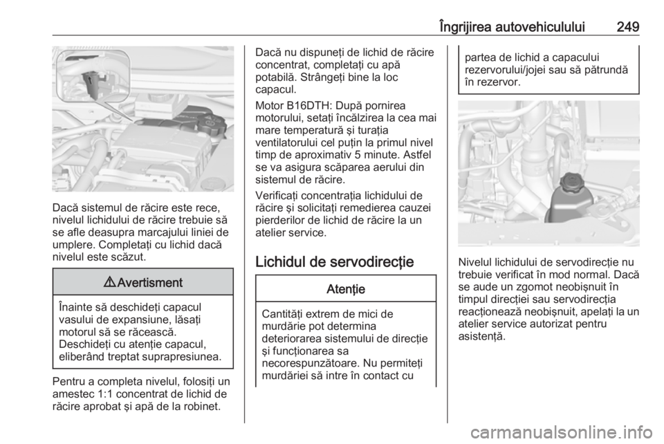 OPEL ZAFIRA C 2016 Manual de utilizare (in Romanian) Îngrijirea autovehiculului249
Dacă sistemul de răcire este rece,
nivelul lichidului de răcire trebuie să
se afle deasupra marcajului liniei de
umplere. Completaţi cu lichid dacă
nivelul este sc OPEL ZAFIRA C 2016 Manual de utilizare (in Romanian) Îngrijirea autovehiculului249
Dacă sistemul de răcire este rece,
nivelul lichidului de răcire trebuie să
se afle deasupra marcajului liniei de
umplere. Completaţi cu lichid dacă
nivelul este sc