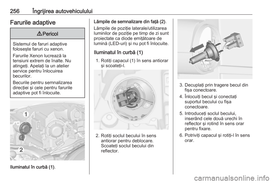 OPEL ZAFIRA C 2016 Manual de utilizare (in Romanian) 256Îngrijirea autovehicululuiFarurile adaptive9Pericol
Sistemul de faruri adaptive
foloseşte faruri cu xenon.
Farurile Xenon lucrează la
tensiuni extrem de înalte. Nu
atingeţi. Apelaţi la un ate OPEL ZAFIRA C 2016 Manual de utilizare (in Romanian) 256Îngrijirea autovehicululuiFarurile adaptive9Pericol
Sistemul de faruri adaptive
foloseşte faruri cu xenon.
Farurile Xenon lucrează la
tensiuni extrem de înalte. Nu
atingeţi. Apelaţi la un ate