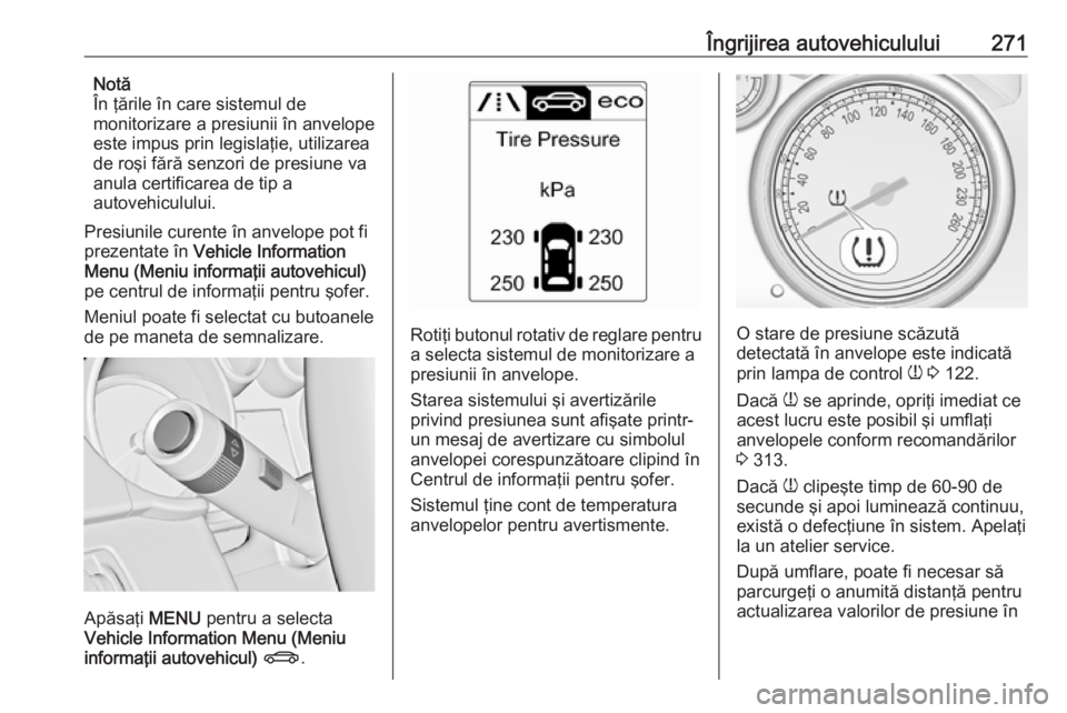 OPEL ZAFIRA C 2016 Manual de utilizare (in Romanian) Îngrijirea autovehiculului271Notă
În ţările în care sistemul de
monitorizare a presiunii în anvelope
este impus prin legislaţie, utilizarea
de roşi fără senzori de presiune va
anula certifi OPEL ZAFIRA C 2016 Manual de utilizare (in Romanian) Îngrijirea autovehiculului271Notă
În ţările în care sistemul de
monitorizare a presiunii în anvelope
este impus prin legislaţie, utilizarea
de roşi fără senzori de presiune va
anula certifi