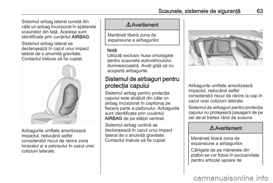 OPEL ZAFIRA C 2016 Manual de utilizare (in Romanian) Scaunele, sistemele de siguranţă63Sistemul airbag lateral constă din
câte un airbag încorporat în spătarele
scaunelor din faţă. Acestea sunt
identificate prin cuvântul AIRBAG.
Sistemul airb OPEL ZAFIRA C 2016 Manual de utilizare (in Romanian) Scaunele, sistemele de siguranţă63Sistemul airbag lateral constă din
câte un airbag încorporat în spătarele
scaunelor din faţă. Acestea sunt
identificate prin cuvântul AIRBAG.
Sistemul airb