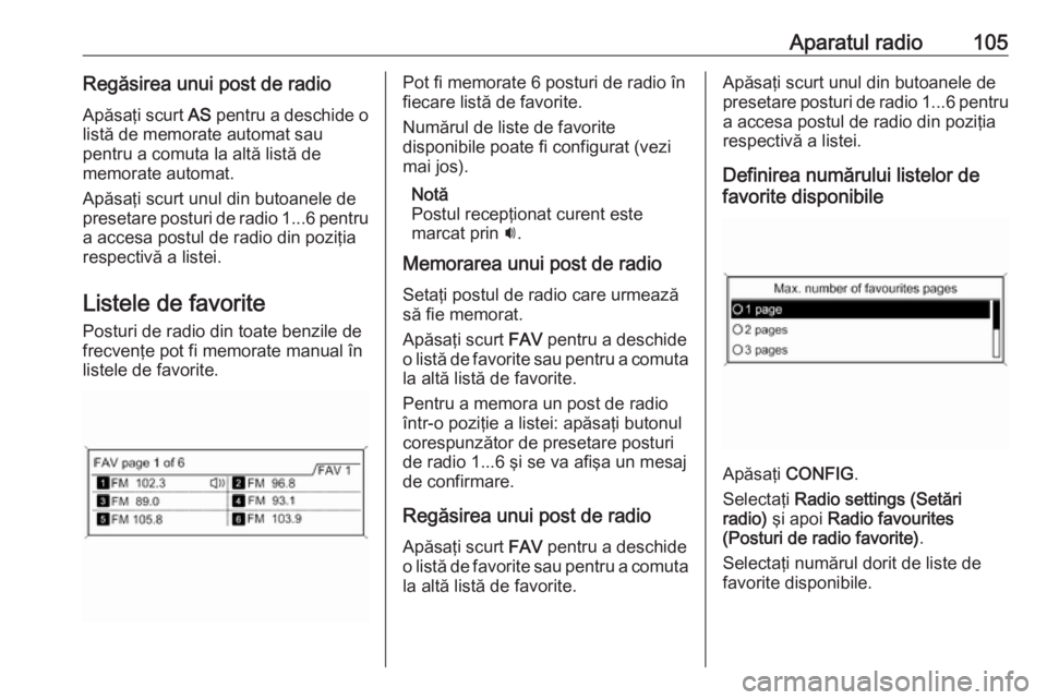 OPEL ZAFIRA C 2016.5 Manual pentru sistemul Infotainment (in Romanian) Aparatul radio105Regăsirea unui post de radioApăsaţi scurt AS pentru a deschide o
listă de memorate automat sau
pentru a comuta la altă listă de
memorate automat.
Apăsaţi scurt unul din butoa OPEL ZAFIRA C 2016.5 Manual pentru sistemul Infotainment (in Romanian) Aparatul radio105Regăsirea unui post de radioApăsaţi scurt AS pentru a deschide o
listă de memorate automat sau
pentru a comuta la altă listă de
memorate automat.
Apăsaţi scurt unul din butoa