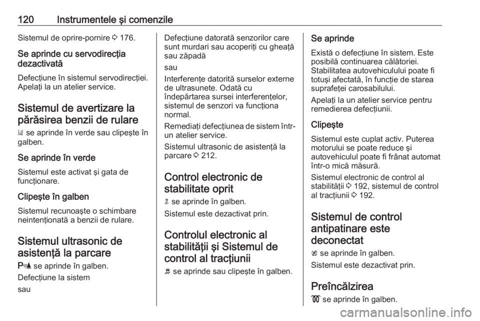 OPEL ZAFIRA C 2016.5 Manual de utilizare (in Romanian) 120Instrumentele şi comenzileSistemul de oprire-pornire 3 176.
Se aprinde cu servodirecţia
dezactivată
Defecţiune în sistemul servodirecţiei.
Apelaţi la un atelier service.
Sistemul de avertiza OPEL ZAFIRA C 2016.5 Manual de utilizare (in Romanian) 120Instrumentele şi comenzileSistemul de oprire-pornire 3 176.
Se aprinde cu servodirecţia
dezactivată
Defecţiune în sistemul servodirecţiei.
Apelaţi la un atelier service.
Sistemul de avertiza