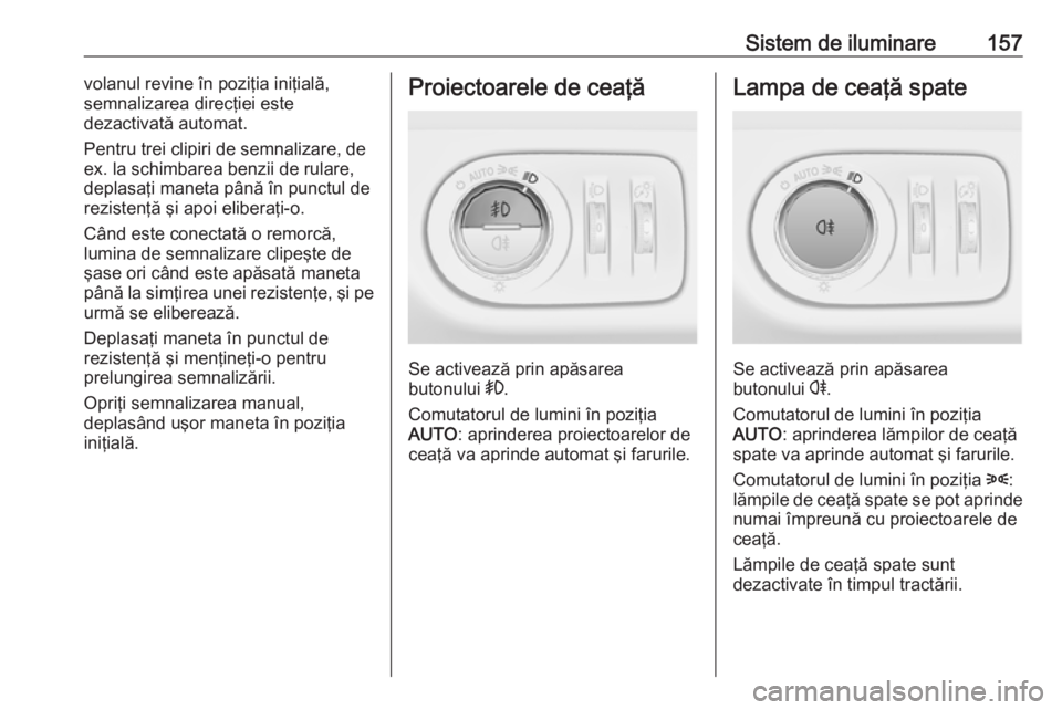 OPEL ZAFIRA C 2016.5 Manual de utilizare (in Romanian) Sistem de iluminare157volanul revine în poziţia iniţială,
semnalizarea direcţiei este
dezactivată automat.
Pentru trei clipiri de semnalizare, de ex. la schimbarea benzii de rulare,
deplasaţi m OPEL ZAFIRA C 2016.5 Manual de utilizare (in Romanian) Sistem de iluminare157volanul revine în poziţia iniţială,
semnalizarea direcţiei este
dezactivată automat.
Pentru trei clipiri de semnalizare, de ex. la schimbarea benzii de rulare,
deplasaţi m