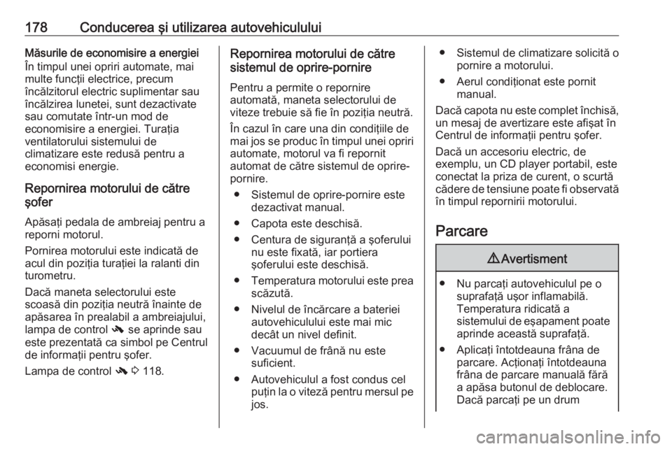OPEL ZAFIRA C 2016.5 Manual de utilizare (in Romanian) 178Conducerea şi utilizarea autovehicululuiMăsurile de economisire a energiei
În timpul unei opriri automate, mai
multe funcţii electrice, precum
încălzitorul electric suplimentar sau
încălzir OPEL ZAFIRA C 2016.5 Manual de utilizare (in Romanian) 178Conducerea şi utilizarea autovehicululuiMăsurile de economisire a energiei
În timpul unei opriri automate, mai
multe funcţii electrice, precum
încălzitorul electric suplimentar sau
încălzir