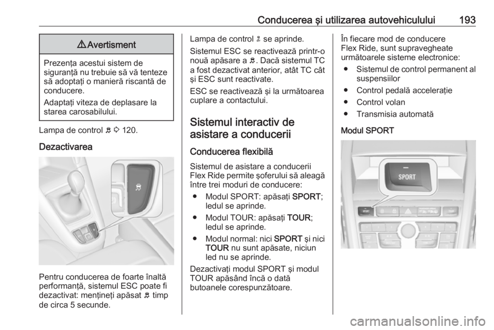 OPEL ZAFIRA C 2016.5 Manual de utilizare (in Romanian) Conducerea şi utilizarea autovehiculului1939Avertisment
Prezenţa acestui sistem de
siguranţă nu trebuie să vă tenteze să adoptaţi o manieră riscantă de
conducere.
Adaptaţi viteza de deplasa OPEL ZAFIRA C 2016.5 Manual de utilizare (in Romanian) Conducerea şi utilizarea autovehiculului1939Avertisment
Prezenţa acestui sistem de
siguranţă nu trebuie să vă tenteze să adoptaţi o manieră riscantă de
conducere.
Adaptaţi viteza de deplasa