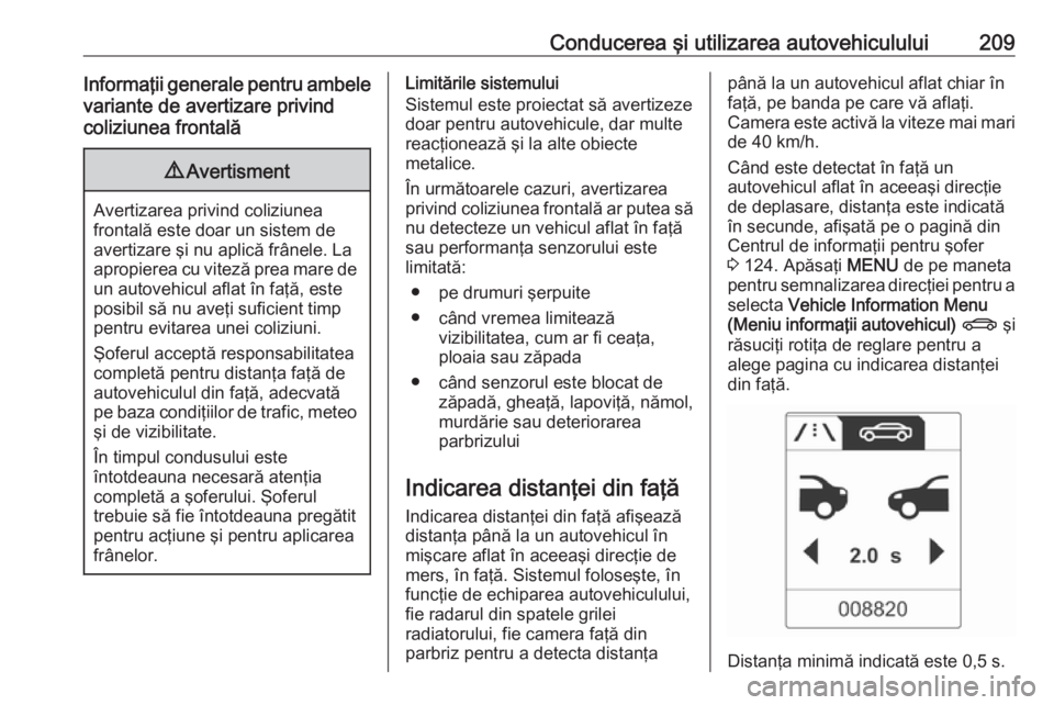 OPEL ZAFIRA C 2016.5 Manual de utilizare (in Romanian) Conducerea şi utilizarea autovehiculului209Informaţii generale pentru ambelevariante de avertizare privind
coliziunea frontală9 Avertisment
Avertizarea privind coliziunea
frontală este doar un sis OPEL ZAFIRA C 2016.5 Manual de utilizare (in Romanian) Conducerea şi utilizarea autovehiculului209Informaţii generale pentru ambelevariante de avertizare privind
coliziunea frontală9 Avertisment
Avertizarea privind coliziunea
frontală este doar un sis