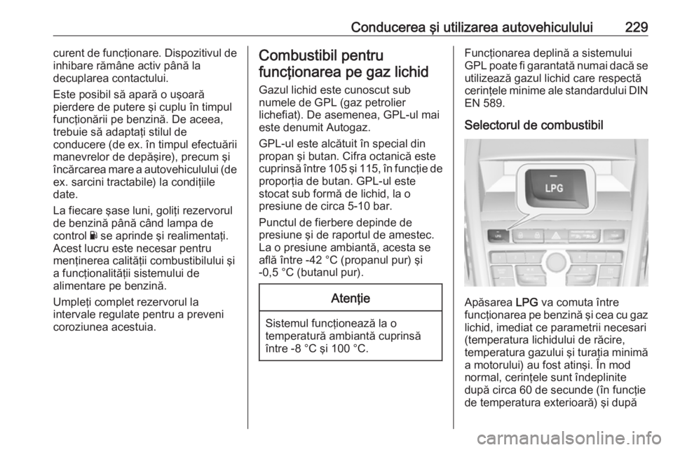OPEL ZAFIRA C 2016.5 Manual de utilizare (in Romanian) Conducerea şi utilizarea autovehiculului229curent de funcţionare. Dispozitivul de
inhibare rămâne activ până la
decuplarea contactului.
Este posibil să apară o uşoară
pierdere de putere şi OPEL ZAFIRA C 2016.5 Manual de utilizare (in Romanian) Conducerea şi utilizarea autovehiculului229curent de funcţionare. Dispozitivul de
inhibare rămâne activ până la
decuplarea contactului.
Este posibil să apară o uşoară
pierdere de putere şi