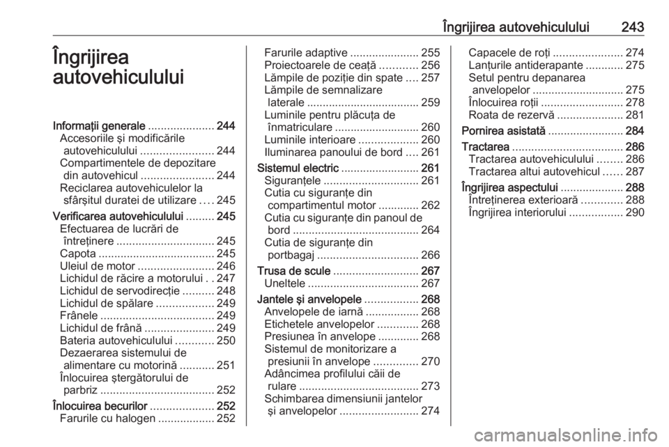 OPEL ZAFIRA C 2016.5 Manual de utilizare (in Romanian) Îngrijirea autovehiculului243Îngrijirea
autovehicululuiInformaţii generale .....................244
Accesoriile şi modificările autovehiculului ....................... 244
Compartimentele de depo OPEL ZAFIRA C 2016.5 Manual de utilizare (in Romanian) Îngrijirea autovehiculului243Îngrijirea
autovehicululuiInformaţii generale .....................244
Accesoriile şi modificările autovehiculului ....................... 244
Compartimentele de depo