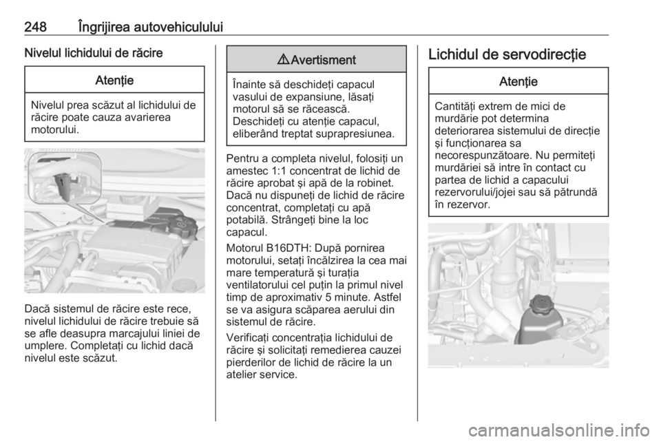 OPEL ZAFIRA C 2016.5 Manual de utilizare (in Romanian) 248Îngrijirea autovehicululuiNivelul lichidului de răcireAtenţie
Nivelul prea scăzut al lichidului derăcire poate cauza avarierea
motorului.
Dacă sistemul de răcire este rece, nivelul lichidulu OPEL ZAFIRA C 2016.5 Manual de utilizare (in Romanian) 248Îngrijirea autovehicululuiNivelul lichidului de răcireAtenţie
Nivelul prea scăzut al lichidului derăcire poate cauza avarierea
motorului.
Dacă sistemul de răcire este rece, nivelul lichidulu