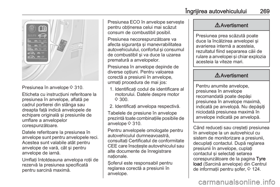 OPEL ZAFIRA C 2016.5 Manual de utilizare (in Romanian) Îngrijirea autovehiculului269
Presiunea în anvelope 3 310.
Eticheta cu instrucţiuni referitoare la
presiunea în anvelope, aflată pe
cadrul portierei din stânga sau
dreapta faţă indică anvelop OPEL ZAFIRA C 2016.5 Manual de utilizare (in Romanian) Îngrijirea autovehiculului269
Presiunea în anvelope 3 310.
Eticheta cu instrucţiuni referitoare la
presiunea în anvelope, aflată pe
cadrul portierei din stânga sau
dreapta faţă indică anvelop