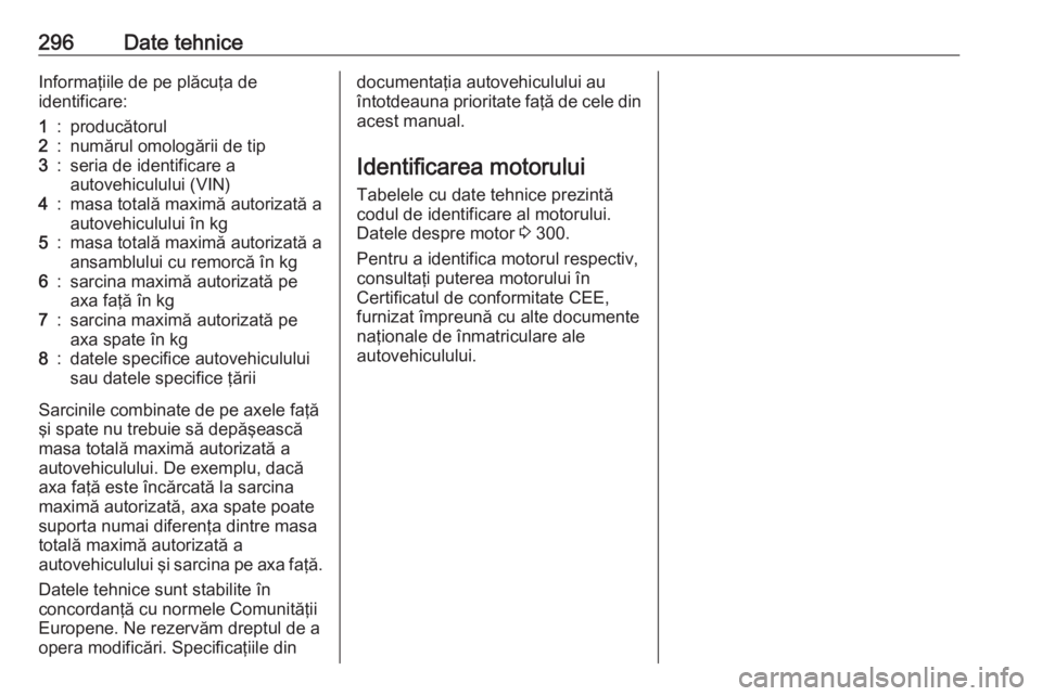 OPEL ZAFIRA C 2016.5 Manual de utilizare (in Romanian) 296Date tehniceInformaţiile de pe plăcuţa de
identificare:1:producătorul2:numărul omologării de tip3:seria de identificare a
autovehiculului (VIN)4:masa totală maximă autorizată a autovehicul OPEL ZAFIRA C 2016.5 Manual de utilizare (in Romanian) 296Date tehniceInformaţiile de pe plăcuţa de
identificare:1:producătorul2:numărul omologării de tip3:seria de identificare a
autovehiculului (VIN)4:masa totală maximă autorizată a autovehicul