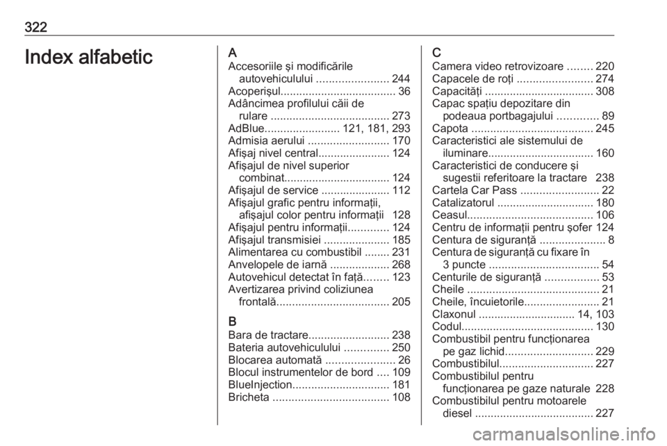 OPEL ZAFIRA C 2016.5 Manual de utilizare (in Romanian) 322Index alfabeticAAccesoriile şi modificările autovehiculului .......................244
Acoperişul ..................................... 36
Adâncimea profilului căii de rulare ............... OPEL ZAFIRA C 2016.5 Manual de utilizare (in Romanian) 322Index alfabeticAAccesoriile şi modificările autovehiculului .......................244
Acoperişul ..................................... 36
Adâncimea profilului căii de rulare ...............