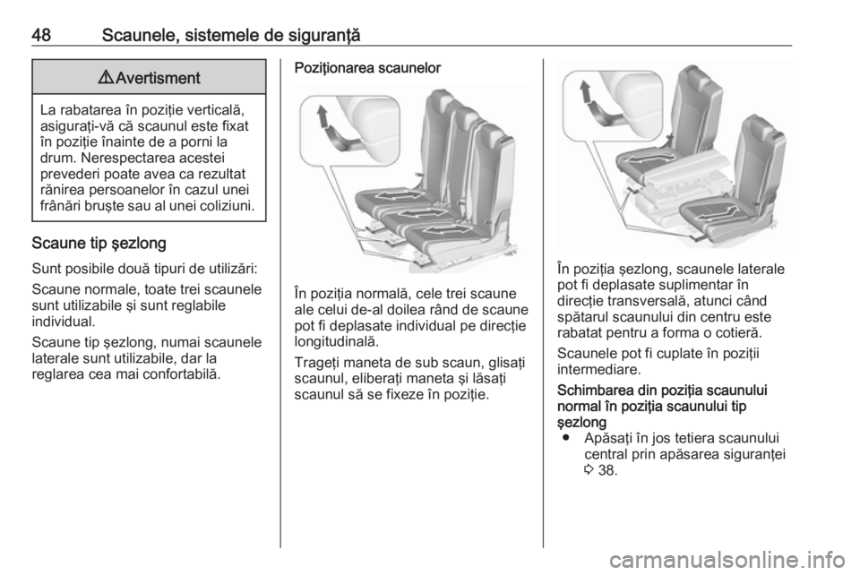 OPEL ZAFIRA C 2016.5  Manual de utilizare (in Romanian) 48Scaunele, sistemele de siguranţă9Avertisment
La rabatarea în poziţie verticală,
asiguraţi-vă că scaunul este fixat
în poziţie înainte de a porni la
drum. Nerespectarea acestei
prevederi p