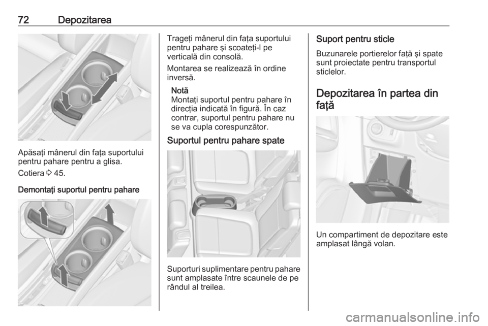 OPEL ZAFIRA C 2016.5 Manual de utilizare (in Romanian) 72Depozitarea
Apăsaţi mânerul din faţa suportului
pentru pahare pentru a glisa.
Cotiera 3 45.
Demontaţi suportul pentru pahare
Trageţi mânerul din faţa suportului
pentru pahare şi scoateţi- OPEL ZAFIRA C 2016.5 Manual de utilizare (in Romanian) 72Depozitarea
Apăsaţi mânerul din faţa suportului
pentru pahare pentru a glisa.
Cotiera 3 45.
Demontaţi suportul pentru pahare
Trageţi mânerul din faţa suportului
pentru pahare şi scoateţi-