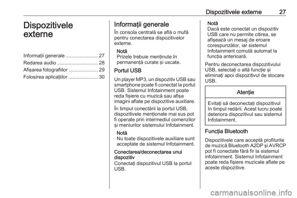 OPEL ZAFIRA C 2017 Manual pentru sistemul Infotainment (in Romanian) Dispozitivele externe27Dispozitivele
externeInformaţii generale .......................27
Redarea audio ............................. 28
Afişarea fotografiilor .....................29
Folosirea apli OPEL ZAFIRA C 2017 Manual pentru sistemul Infotainment (in Romanian) Dispozitivele externe27Dispozitivele
externeInformaţii generale .......................27
Redarea audio ............................. 28
Afişarea fotografiilor .....................29
Folosirea apli