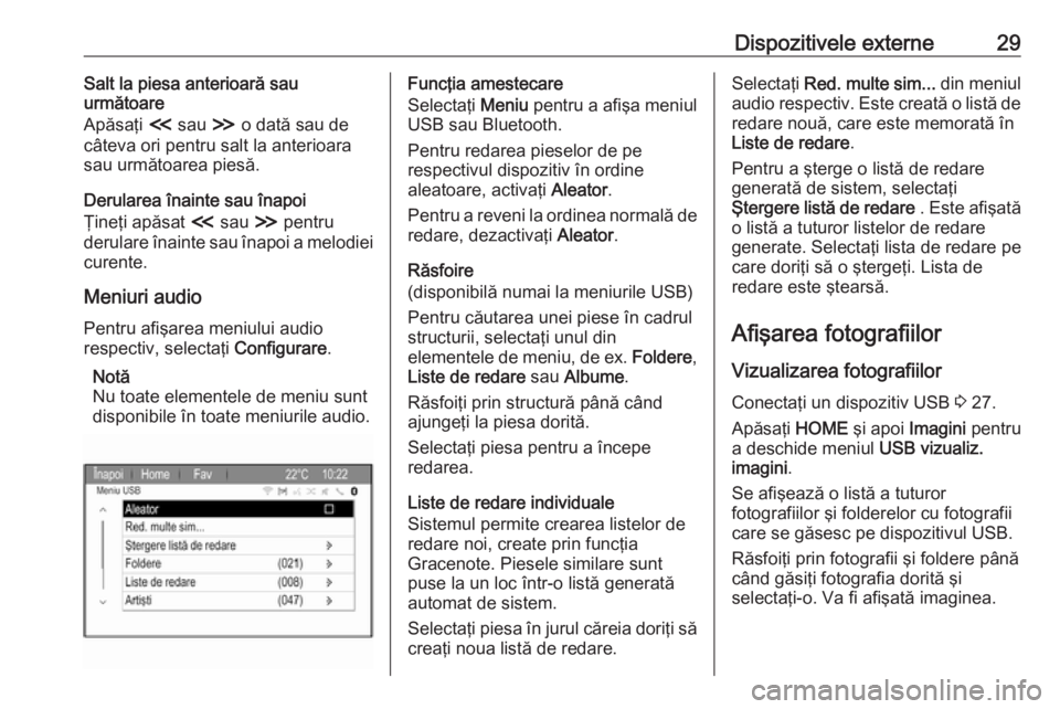 OPEL ZAFIRA C 2017 Manual pentru sistemul Infotainment (in Romanian) Dispozitivele externe29Salt la piesa anterioară sau
următoare
Apăsaţi I sau H o dată sau de
câteva ori pentru salt la anterioara
sau următoarea piesă.
Derularea înainte sau înapoi
Ţineţi OPEL ZAFIRA C 2017 Manual pentru sistemul Infotainment (in Romanian) Dispozitivele externe29Salt la piesa anterioară sau
următoare
Apăsaţi I sau H o dată sau de
câteva ori pentru salt la anterioara
sau următoarea piesă.
Derularea înainte sau înapoi
Ţineţi