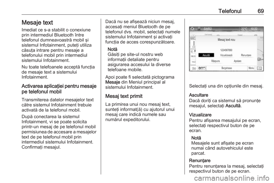OPEL ZAFIRA C 2017 Manual pentru sistemul Infotainment (in Romanian) Telefonul69Mesaje textImediat ce s-a stabilit o conexiune
prin intermediul Bluetooth între
telefonul dumneavoastră mobil şi
sistemul Infotainment, puteţi utiliza
căsuţa intrare pentru mesaje a
t OPEL ZAFIRA C 2017 Manual pentru sistemul Infotainment (in Romanian) Telefonul69Mesaje textImediat ce s-a stabilit o conexiune
prin intermediul Bluetooth între
telefonul dumneavoastră mobil şi
sistemul Infotainment, puteţi utiliza
căsuţa intrare pentru mesaje a
t