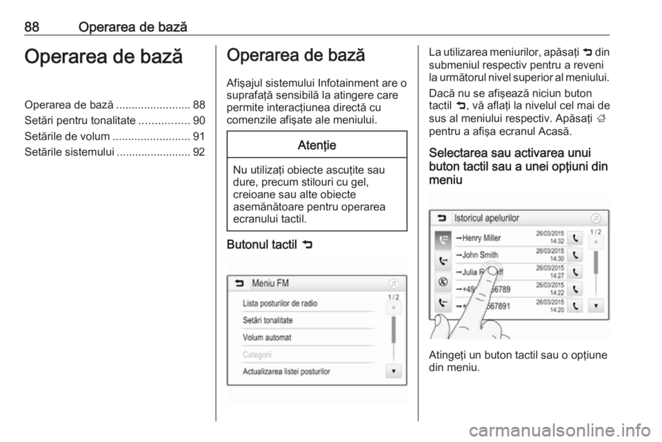 OPEL ZAFIRA C 2017  Manual pentru sistemul Infotainment (in Romanian) 88Operarea de bazăOperarea de bazăOperarea de bază........................88
Setări pentru tonalitate ................90
Setările de volum .........................91
Setările sistemului .......