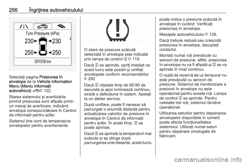 OPEL ZAFIRA C 2017 Manual de utilizare (in Romanian) 256Îngrijirea autovehiculului
Selectaţi pagina Presiunea în
anvelope de la Vehicle Information
Menu (Meniu informaţii
autovehicul) ? 3 122.
Starea sistemului şi avertizările
privind presiunea OPEL ZAFIRA C 2017 Manual de utilizare (in Romanian) 256Îngrijirea autovehiculului
Selectaţi pagina Presiunea în
anvelope de la Vehicle Information
Menu (Meniu informaţii
autovehicul) ? 3 122.
Starea sistemului şi avertizările
privind presiunea