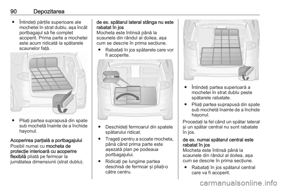OPEL ZAFIRA C 2017 Manual de utilizare (in Romanian) 90Depozitarea● Întindeţi părţile superioare alemochetei în strat dublu, aşa încât
portbagajul să fie complet
acoperit. Prima parte a mochetei
este acum ridicată la spătarele
scaunelor fa OPEL ZAFIRA C 2017 Manual de utilizare (in Romanian) 90Depozitarea● Întindeţi părţile superioare alemochetei în strat dublu, aşa încât
portbagajul să fie complet
acoperit. Prima parte a mochetei
este acum ridicată la spătarele
scaunelor fa