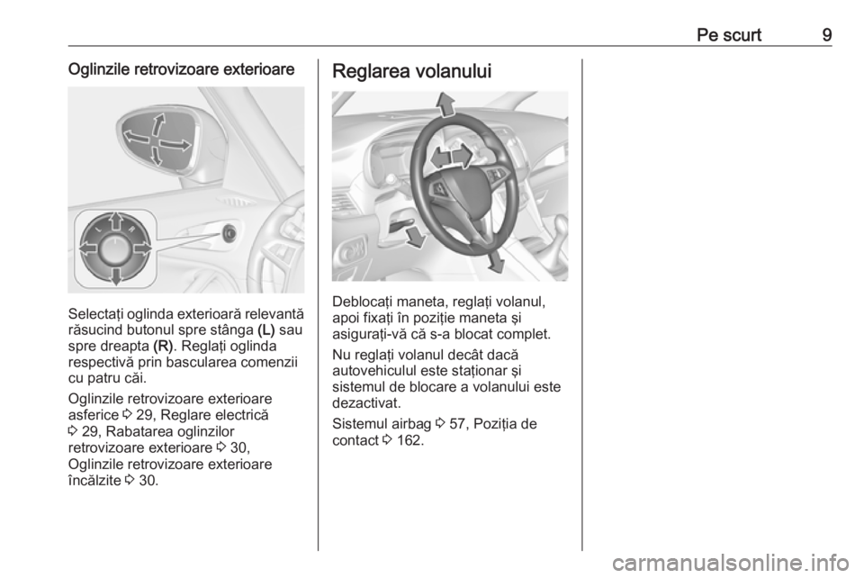 OPEL ZAFIRA C 2017.25  Manual de utilizare (in Romanian) Pe scurt9Oglinzile retrovizoare exterioare
Selectaţi oglinda exterioară relevantărăsucind butonul spre stânga  (L) sau
spre dreapta  (R). Reglaţi oglinda
respectivă prin bascularea comenzii cu 