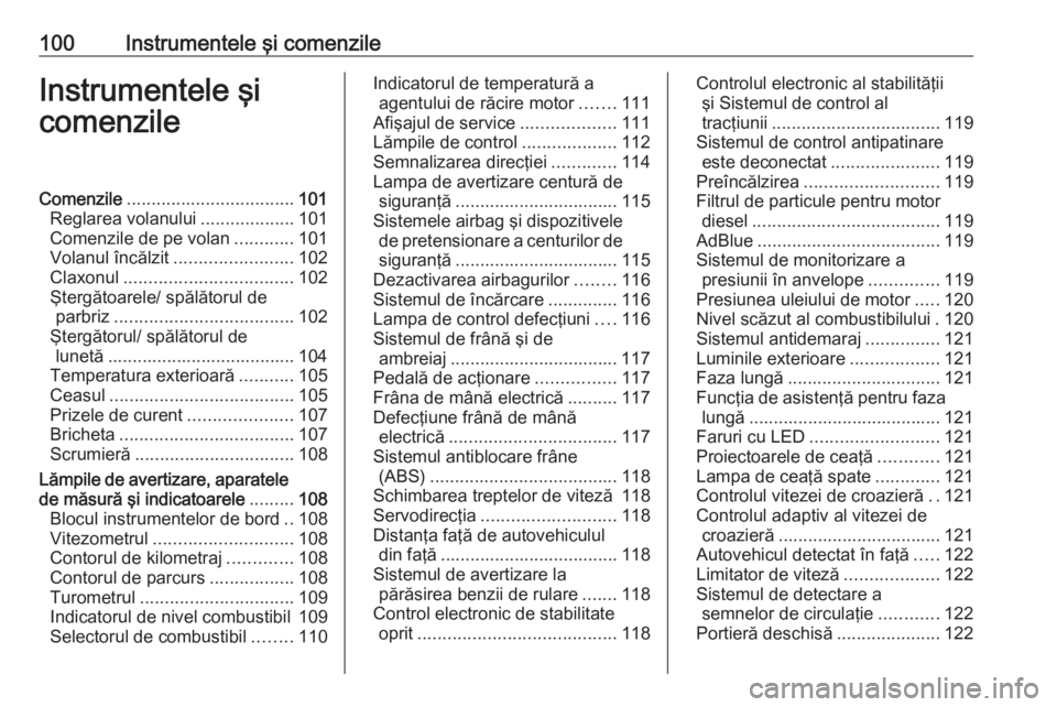 OPEL ZAFIRA C 2017.25  Manual de utilizare (in Romanian) 100Instrumentele şi comenzileInstrumentele şi
comenzileComenzile .................................. 101
Reglarea volanului ...................101
Comenzile de pe volan ............101
Volanul încă