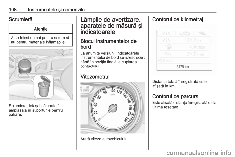 OPEL ZAFIRA C 2017.25 Manual de utilizare (in Romanian) 108Instrumentele şi comenzileScrumierăAtenţie
A se folosi numai pentru scrum şi
nu pentru materiale inflamabile.
Scrumiera detaşabilă poate fi
amplasată în suporturile pentru
pahare.
Lămpile OPEL ZAFIRA C 2017.25 Manual de utilizare (in Romanian) 108Instrumentele şi comenzileScrumierăAtenţie
A se folosi numai pentru scrum şi
nu pentru materiale inflamabile.
Scrumiera detaşabilă poate fi
amplasată în suporturile pentru
pahare.
Lămpile