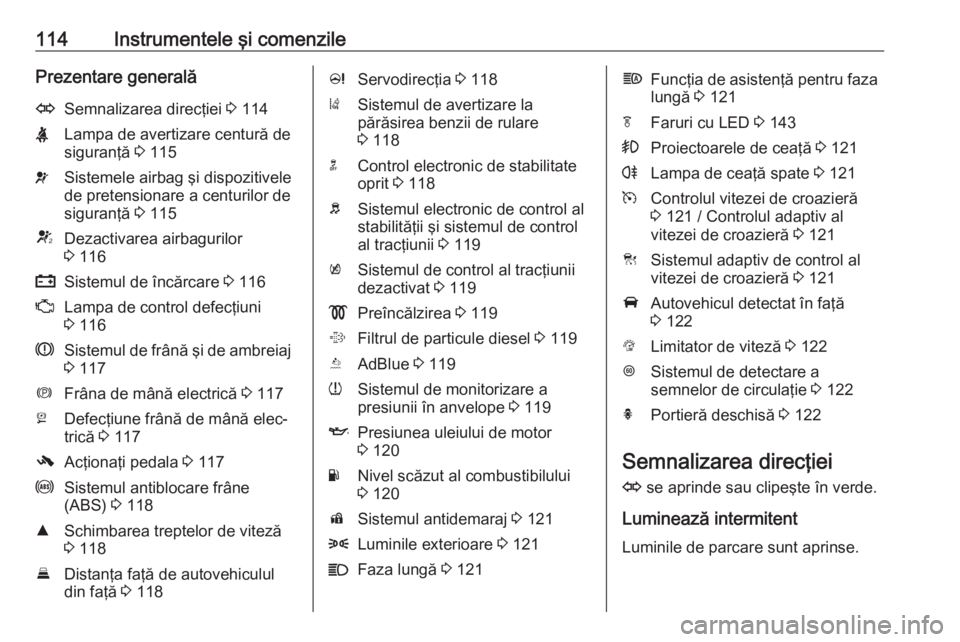 OPEL ZAFIRA C 2017.25  Manual de utilizare (in Romanian) 114Instrumentele şi comenzilePrezentare generalăOSemnalizarea direcţiei 3 114XLampa de avertizare centură de
siguranţă  3 115vSistemele airbag şi dispozitivele
de pretensionare a centurilor de

