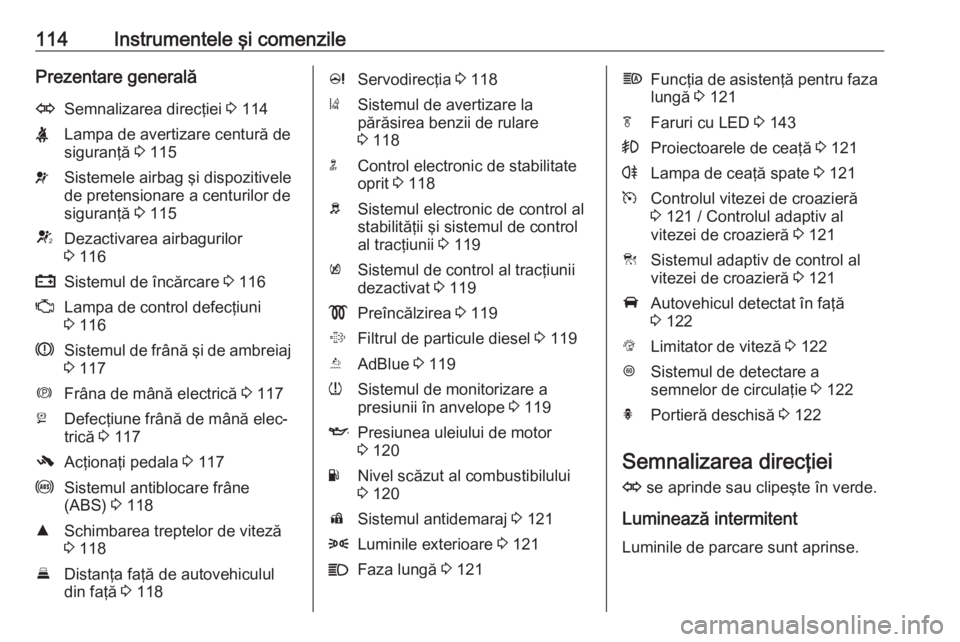 OPEL ZAFIRA C 2017.25 Manual de utilizare (in Romanian) 114Instrumentele şi comenzilePrezentare generalăOSemnalizarea direcţiei 3 114XLampa de avertizare centură de
siguranţă 3 115vSistemele airbag şi dispozitivele
de pretensionare a centurilor de
OPEL ZAFIRA C 2017.25 Manual de utilizare (in Romanian) 114Instrumentele şi comenzilePrezentare generalăOSemnalizarea direcţiei 3 114XLampa de avertizare centură de
siguranţă 3 115vSistemele airbag şi dispozitivele
de pretensionare a centurilor de