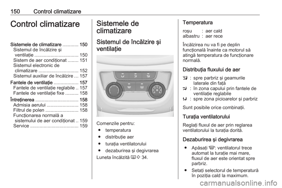 OPEL ZAFIRA C 2017.25 Manual de utilizare (in Romanian) 150Control climatizareControl climatizareSistemele de climatizare............150
Sistemul de încălzire şi ventilaţie ................................. 150
Sistem de aer condiţionat ........151
Si OPEL ZAFIRA C 2017.25 Manual de utilizare (in Romanian) 150Control climatizareControl climatizareSistemele de climatizare............150
Sistemul de încălzire şi ventilaţie ................................. 150
Sistem de aer condiţionat ........151
Si
